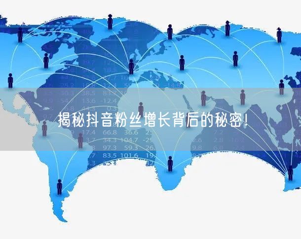 揭秘抖音粉丝增长背后的秘密！