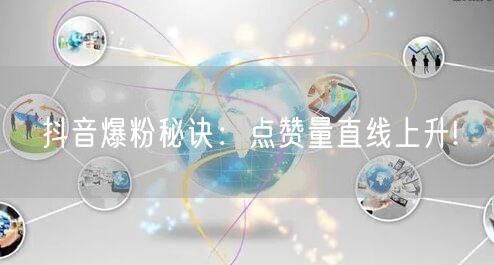 抖音爆粉秘诀：点赞量直线上升!