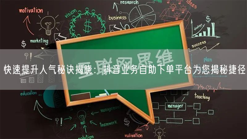 快速提升人气秘诀揭晓：抖音业务自助下单平台为您揭秘捷径