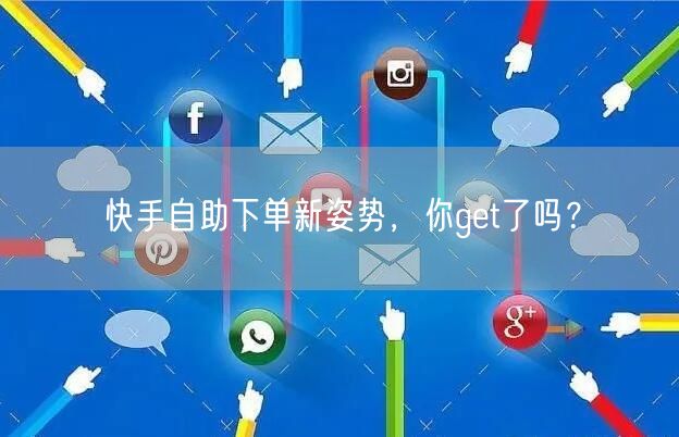 快手自助下单新姿势，你get了吗？
