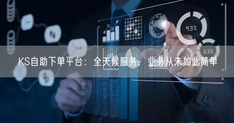 KS自助下单平台：全天候服务，业务从未如此简单