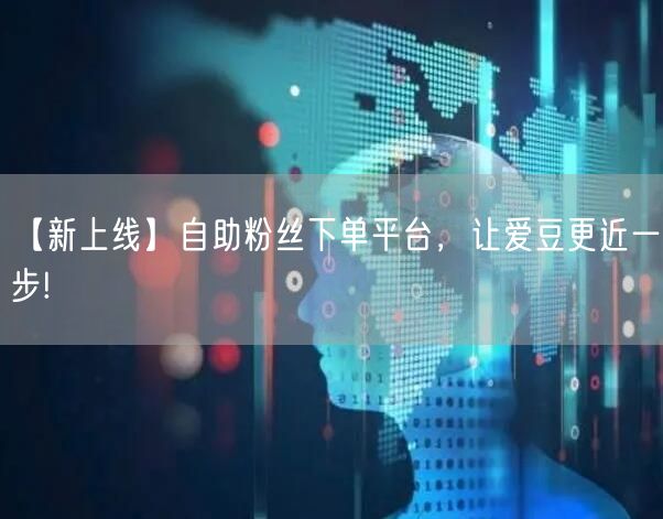 【新上线】自助粉丝下单平台，让爱豆更近一步!