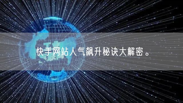 快手网站人气飙升秘诀大解密。
