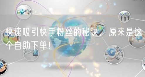 快速吸引快手粉丝的秘诀，原来是这个自助下单！