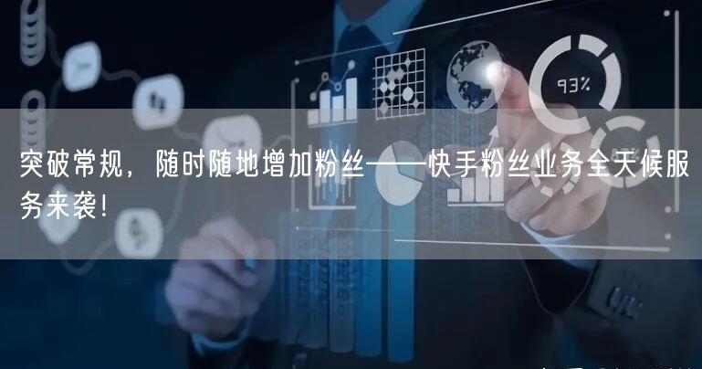 突破常规，随时随地增加粉丝——快手粉丝业