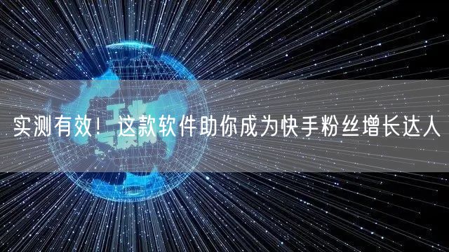 实测有效！这款软件助你成为快手粉丝增长达人