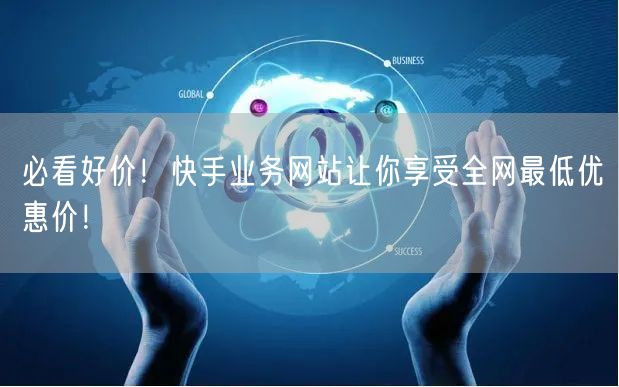 必看好价！快手业务网站让你享受全网最低优惠价！