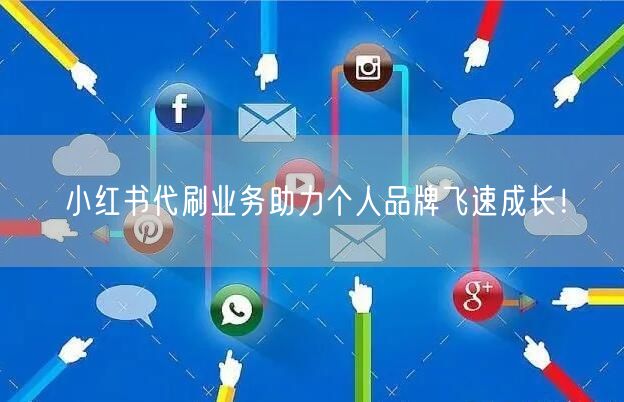 小红书代刷业务助力个人品牌飞速成长！