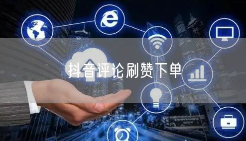 抖音评论刷赞下单