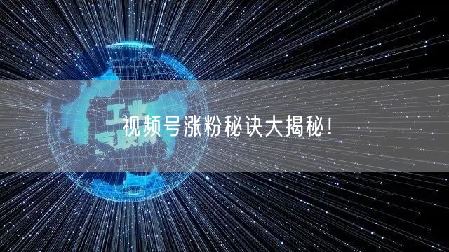 视频号涨粉秘诀大揭秘！