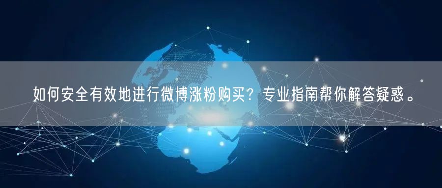 如何安全有效地进行微博涨粉购买？专业指南帮你解答疑惑。