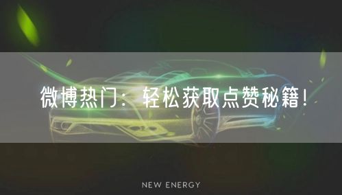 微博热门：轻松获取点赞秘籍！