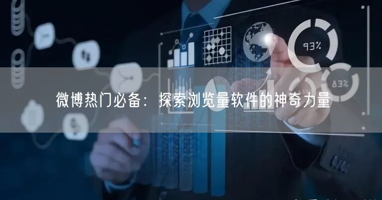 微博热门必备：探索浏览量软件的神奇力量