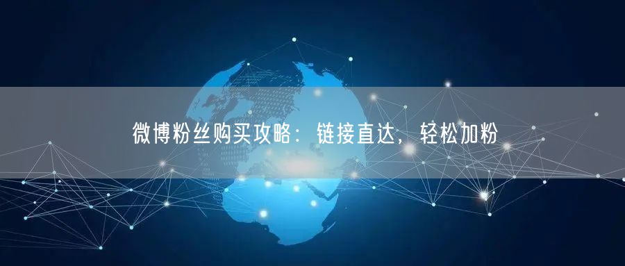 微博粉丝购买攻略：链接直达，轻松加粉