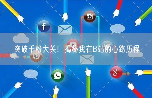 突破千粉大关！揭秘我在B站的心路历程