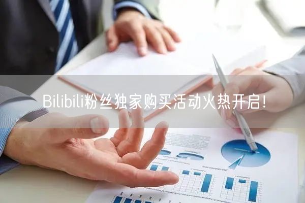 Bilibili粉丝独家购买活动火热开启！