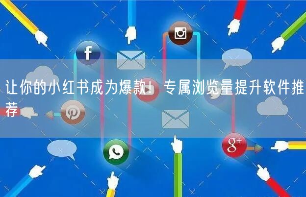让你的小红书成为爆款！专属浏览量提升软件