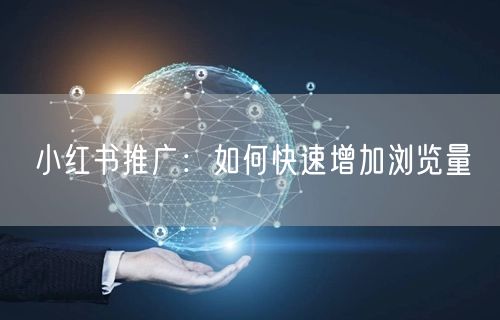 小红书推广：如何快速增加浏览量