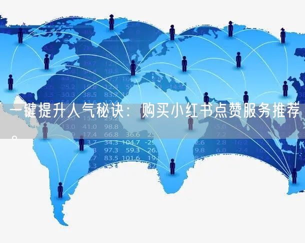 一键提升人气秘诀：购买小红书点赞服务推荐。