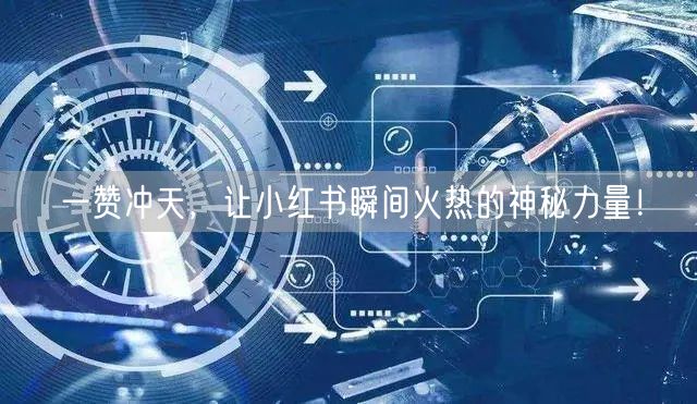 一赞冲天，让小红书瞬间火热的神秘力量！