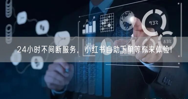 24小时不间断服务，小红书自助下单等你来体验！