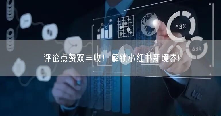 评论点赞双丰收！解锁小红书新境界!