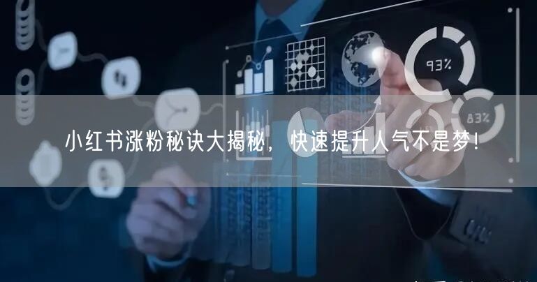 小红书涨粉秘诀大揭秘，快速提升人气不是梦！