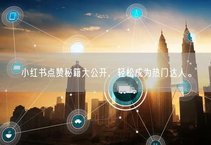 小红书点赞秘籍大公开，轻松成为热门达人。