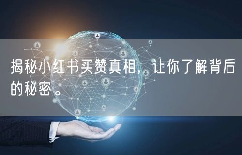 揭秘小红书买赞真相，让你了解背后的秘密。