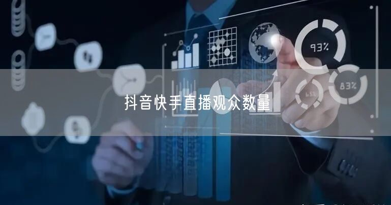 抖音快手直播观众数量