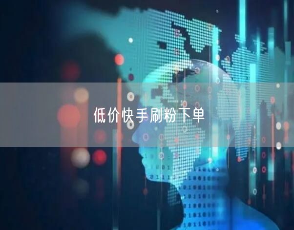 低价快手刷粉下单