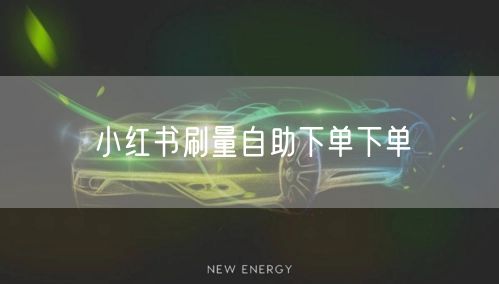 小红书刷量自助下单下单