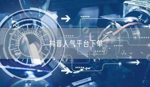 抖音人气平台下单