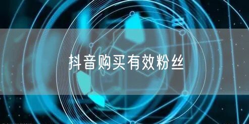 抖音购买有效粉丝
