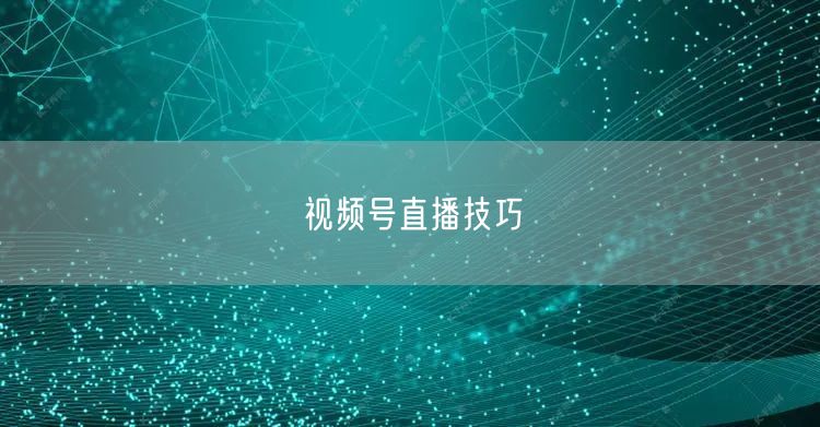 视频号直播技巧