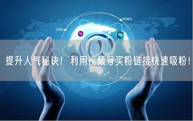 提升人气秘诀！利用视频号买粉链接快速吸粉！