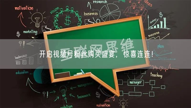 开启视频号粉丝购买盛宴，惊喜连连！