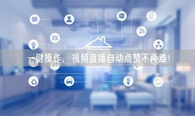 一键操作，视频直播自动点赞不再难！