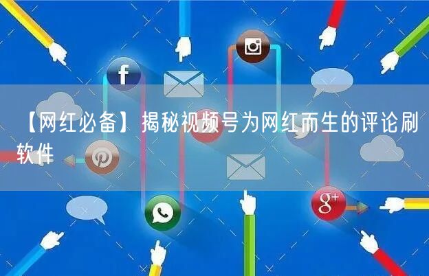 【网红必备】揭秘视频号为网红而生的评论刷软件