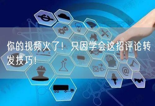 你的视频火了！只因学会这招评论转发技巧！