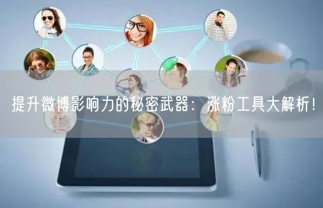 提升微博影响力的秘密武器：涨粉工具大解析！