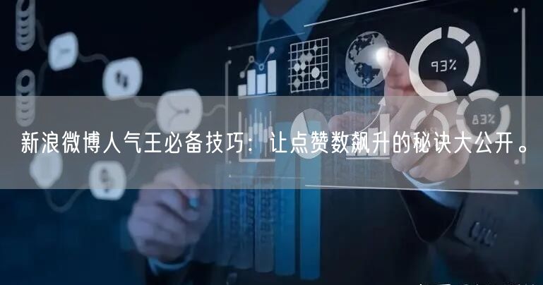 新浪微博人气王必备技巧：让点赞数飙升的秘