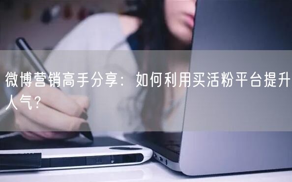 微博营销高手分享：如何利用买活粉平台提升