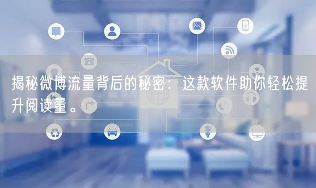 揭秘微博流量背后的秘密：这款软件助你轻松提升阅读量。