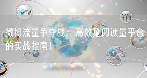 微博流量争夺战：高效刷阅读量平台的实战指南！