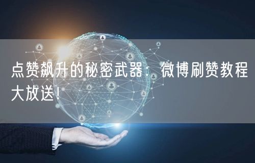 点赞飙升的秘密武器：微博刷赞教程大放送！