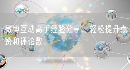 微博互动高手经验分享：轻松提升点赞和评论数