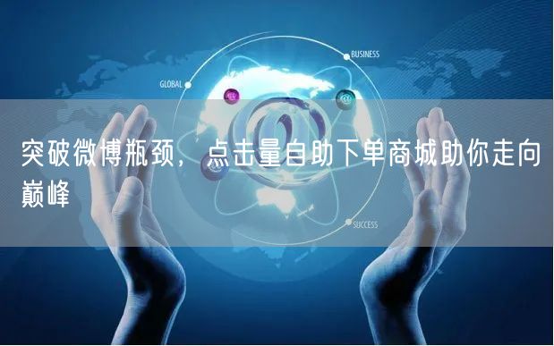 突破微博瓶颈，点击量自助下单商城助你走向巅峰
