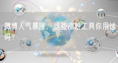 微博人气暴涨，这些涨粉工具你用过吗？