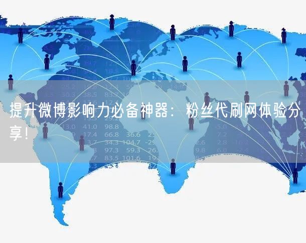 提升微博影响力必备神器：粉丝代刷网体验分享！